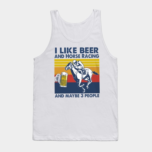 I Likie Beer And Horse Racing And Maybe 3 People Tank Top by irieana cabanbrbe